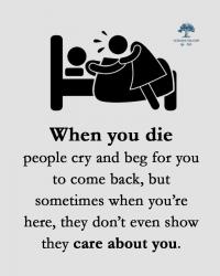 They show care only when you die
